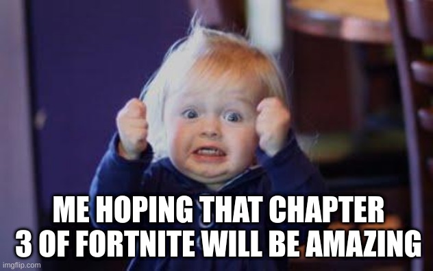 How many people are hyped for chapter 3? | ME HOPING THAT CHAPTER 3 OF FORTNITE WILL BE AMAZING | image tagged in excited kid,fortnite memes,memes | made w/ Imgflip meme maker