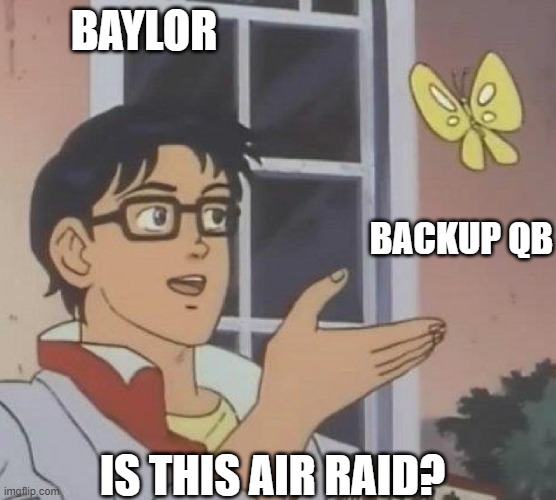 is this butterfly | BAYLOR; BACKUP QB; IS THIS AIR RAID? | image tagged in is this butterfly | made w/ Imgflip meme maker