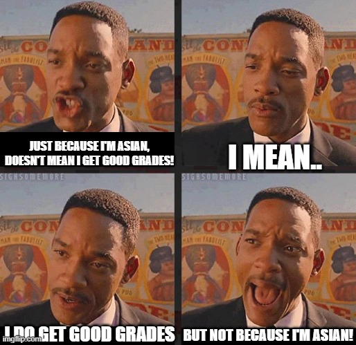 Asians..? | JUST BECAUSE I'M ASIAN, DOESN'T MEAN I GET GOOD GRADES! I MEAN.. BUT NOT BECAUSE I'M ASIAN! I DO GET GOOD GRADES | image tagged in but not because i'm black,memes,asian stereotypes | made w/ Imgflip meme maker
