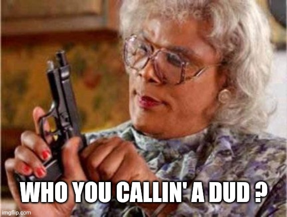 Madea | WHO YOU CALLIN' A DUD ? | image tagged in madea | made w/ Imgflip meme maker