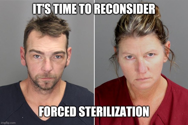 IT'S TIME TO RECONSIDER FORCED STERILIZATION | made w/ Imgflip meme maker