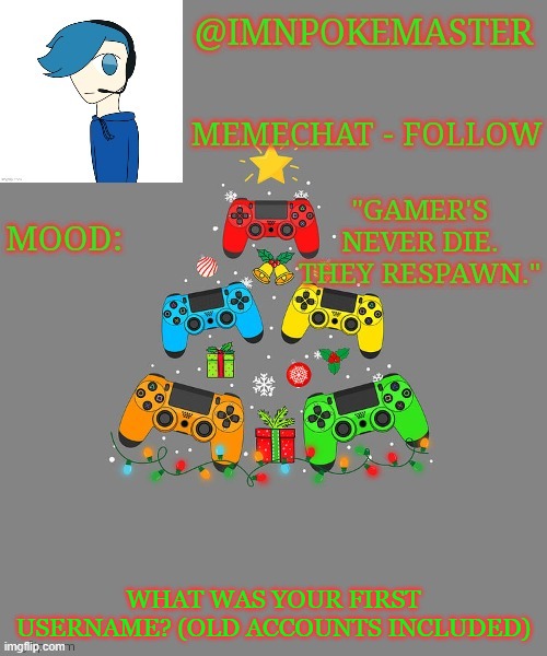 Poke's christmas template | WHAT WAS YOUR FIRST USERNAME? (OLD ACCOUNTS INCLUDED) | image tagged in poke's christmas template | made w/ Imgflip meme maker