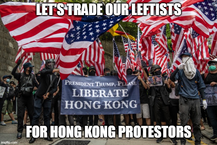 LET'S TRADE OUR LEFTISTS FOR HONG KONG PROTESTORS | made w/ Imgflip meme maker