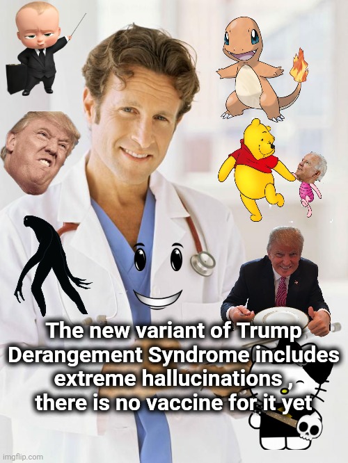 Along with the paranoia and the Brain drain | The new variant of Trump Derangement Syndrome includes extreme hallucinations ,
there is no vaccine for it yet | image tagged in doctor,trump derangement syndrome,serious,stop it get some help | made w/ Imgflip meme maker
