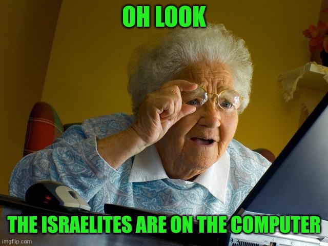 Grandma Finds The Internet Meme | OH LOOK THE ISRAELITES ARE ON THE COMPUTER | image tagged in memes,grandma finds the internet | made w/ Imgflip meme maker