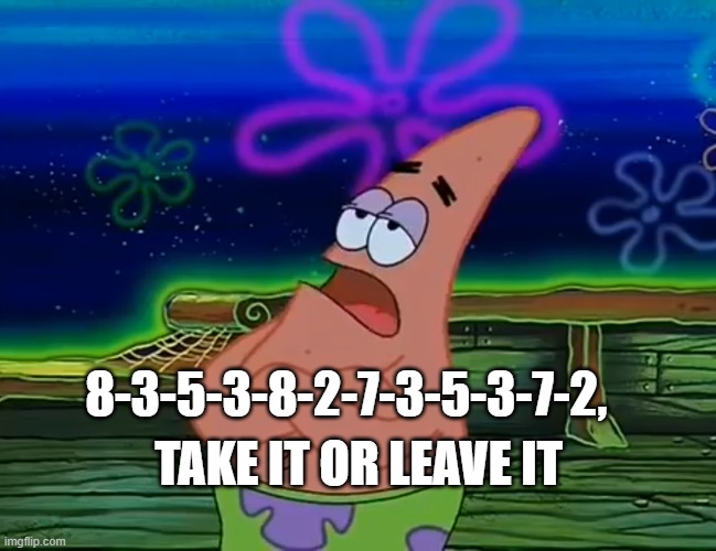 De quién será este número de teléfono XD | 8-3-5-3-8-2-7-3-5-3-7-2, TAKE IT OR LEAVE IT | image tagged in take it or leave it,ib | made w/ Imgflip meme maker