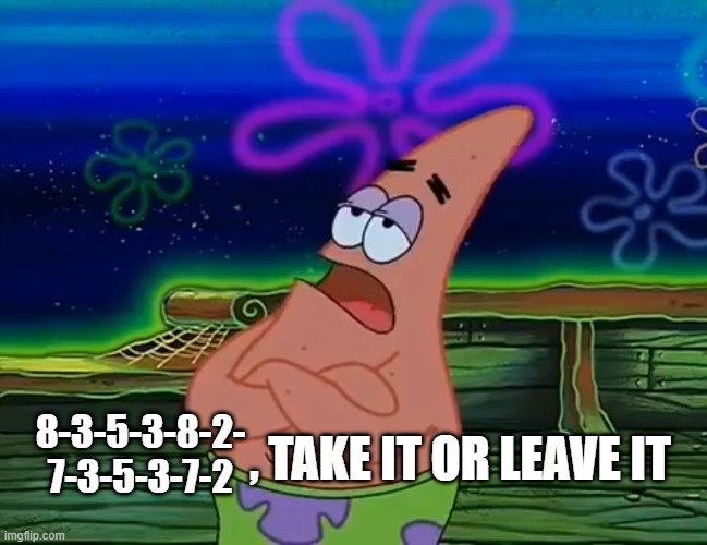 Better leave it | 8-3-5-3-8-2-
7-3-5-3-7-2; , TAKE IT OR LEAVE IT | image tagged in take it or leave it,ib | made w/ Imgflip meme maker