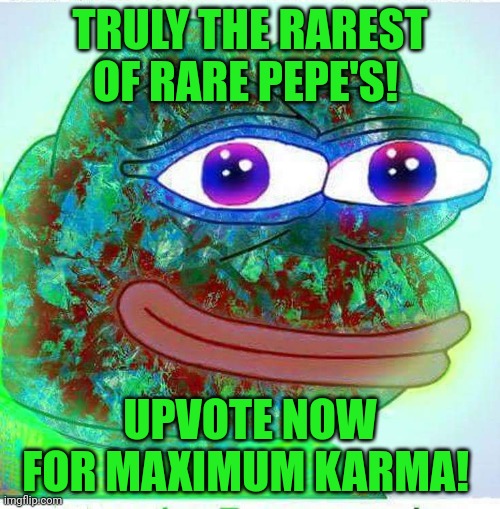 Pepe the frog | TRULY THE RAREST OF RARE PEPE'S! UPVOTE NOW FOR MAXIMUM KARMA! | image tagged in pepe the frog,rare pepe,holy spit,quick clik on the meme,frog | made w/ Imgflip meme maker