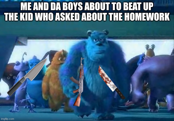 I'm in Danger | ME AND DA BOYS ABOUT TO BEAT UP THE KID WHO ASKED ABOUT THE HOMEWORK | image tagged in me and the boys,memes,barney will eat all of your delectable biscuits,oh wow are you actually reading these tags | made w/ Imgflip meme maker