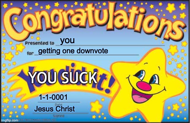 Jesus Christ said so | you; getting one downvote; YOU SUCK; 1-1-0001; Jesus Christ | image tagged in memes,happy star congratulations | made w/ Imgflip meme maker