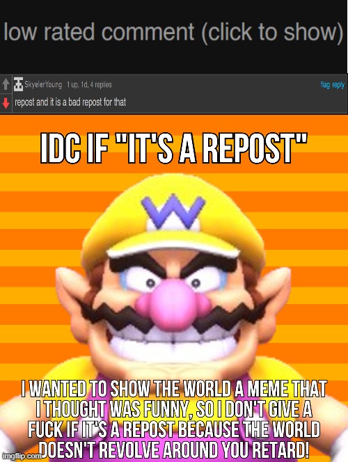 Oh boy, another one of these comments. | image tagged in idc if it's a repost wario | made w/ Imgflip meme maker