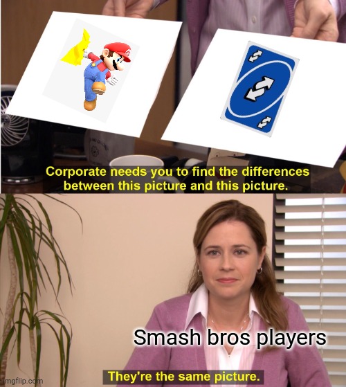 Mamaaaaaaaaaaaaaaaaa | Smash bros players | image tagged in memes,they're the same picture,smash bros,super smash bros,mario,funny ig | made w/ Imgflip meme maker