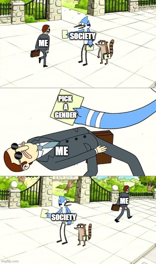 Rules don't apply to me | SOCIETY; ME; PICK 
A
GENDER; ME; ME; SOCIETY | image tagged in regular show flyer dodge,gender,trans | made w/ Imgflip meme maker
