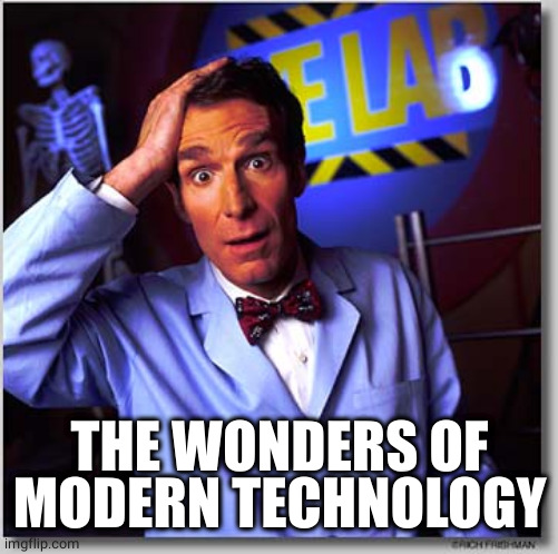 Bill Nye The Science Guy Meme | THE WONDERS OF MODERN TECHNOLOGY | image tagged in memes,bill nye the science guy | made w/ Imgflip meme maker