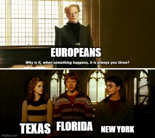 the three crazies | EUROPEANS; NEW YORK; FLORIDA; TEXAS | image tagged in always you three | made w/ Imgflip meme maker
