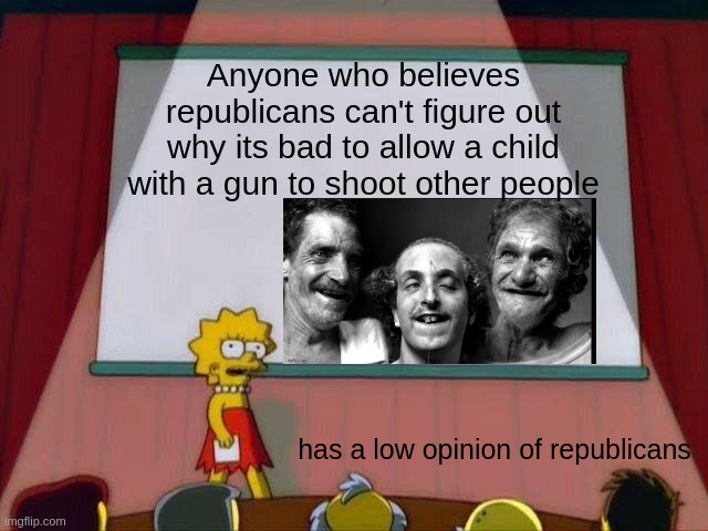 Lisa Simpson's Presentation | Anyone who believes republicans can't figure out why its bad to allow a child with a gun to shoot other people; has a low opinion of republicans | image tagged in lisa simpson's presentation | made w/ Imgflip meme maker