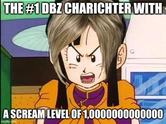 chichi |  THE #1 DBZ CHARICHTER WITH; A SCREAM LEVEL OF 1,0000000000000 | image tagged in dbz meme | made w/ Imgflip meme maker