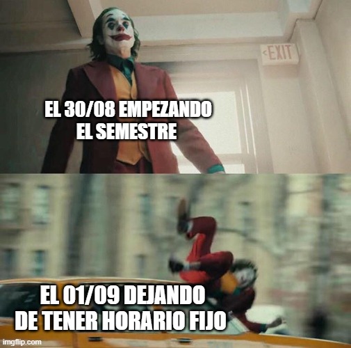 Gosh | EL 30/08 EMPEZANDO
EL SEMESTRE; EL 01/09 DEJANDO DE TENER HORARIO FIJO | image tagged in joaquin phoenix joker car,who killed hannibal | made w/ Imgflip meme maker