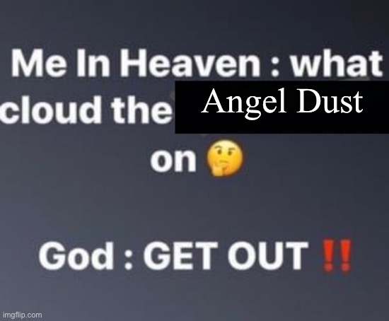 GET IT? CUZ HE’S IN HELL | Angel Dust | image tagged in what cloud the hyperlink blocked on | made w/ Imgflip meme maker