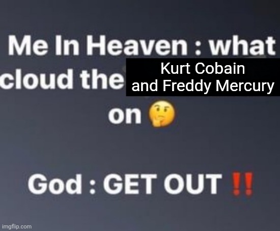 What cloud the [[Hyperlink Blocked]] on? | Kurt Cobain and Freddy Mercury | image tagged in what cloud the hyperlink blocked on | made w/ Imgflip meme maker