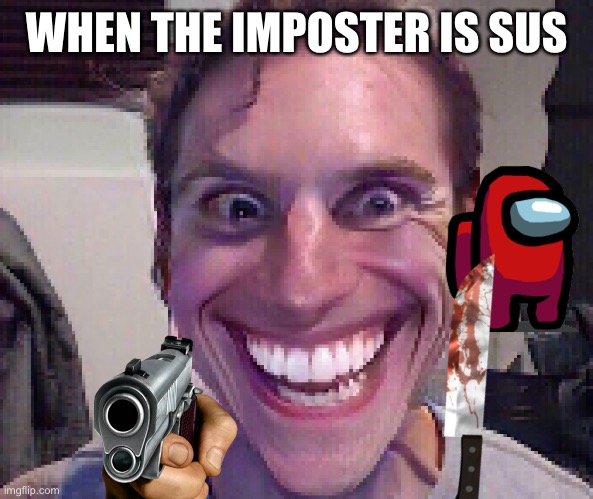 SUS | WHEN THE IMPOSTER IS SUS | image tagged in when the imposter is sus | made w/ Imgflip meme maker