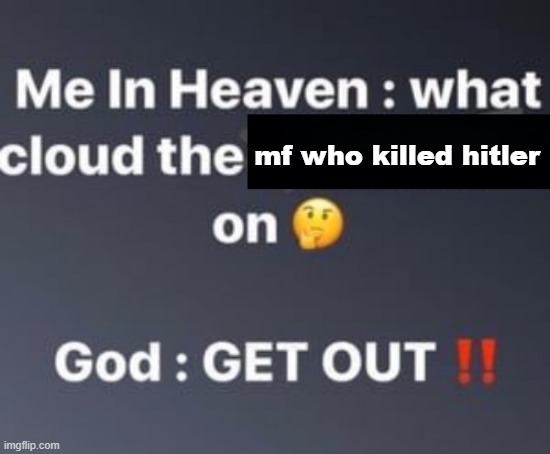 Imagine thinking someone else killed hitler. | mf who killed hitler | image tagged in what cloud the hyperlink blocked on | made w/ Imgflip meme maker