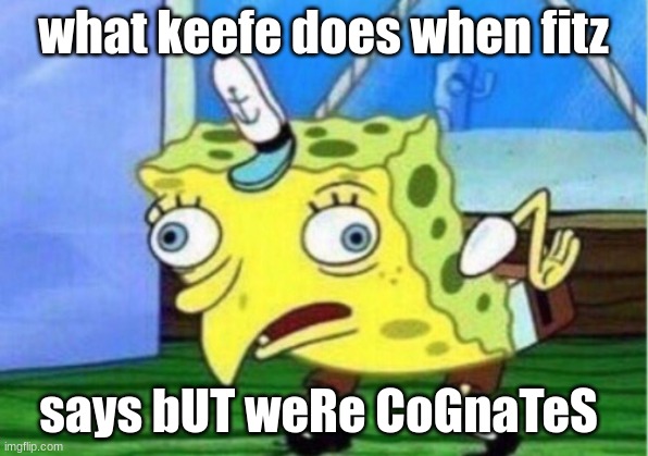 cognates | what keefe does when fitz; says bUT weRe CoGnaTeS | image tagged in kotlc | made w/ Imgflip meme maker