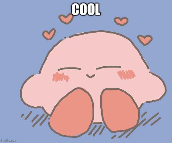 Kirby gives hearts | COOL | image tagged in kirby gives hearts | made w/ Imgflip meme maker