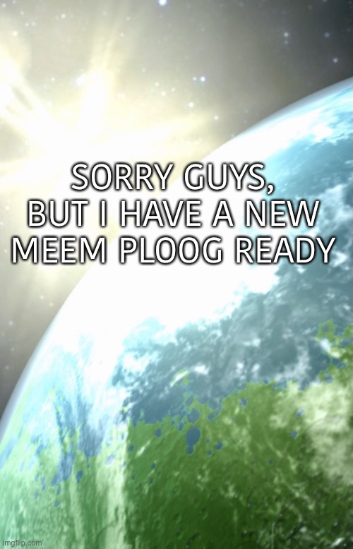 https://imgflip.com/i/5wn4i5 | SORRY GUYS, BUT I HAVE A NEW MEEM PLOOG READY | image tagged in enderhomiewastaken announcement template | made w/ Imgflip meme maker