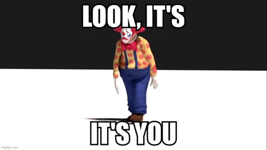 Tiktoker clowns | image tagged in look it's you | made w/ Imgflip meme maker