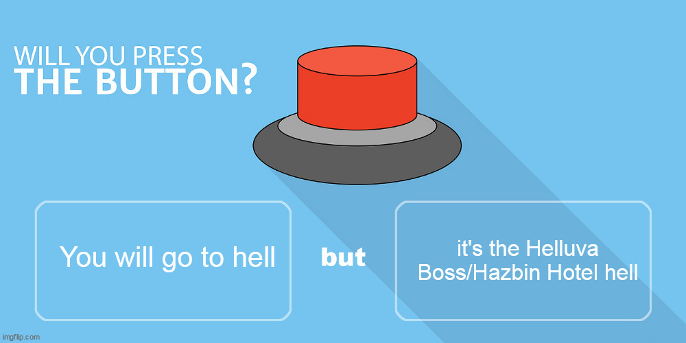 Would you press the button? | it's the Helluva Boss/Hazbin Hotel hell; You will go to hell | image tagged in would you press the button | made w/ Imgflip meme maker