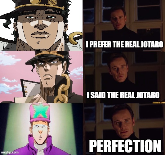 Perfection | I PREFER THE REAL JOTARO; I SAID THE REAL JOTARO; PERFECTION | image tagged in jojo's bizarre adventure,meme,perfection | made w/ Imgflip meme maker