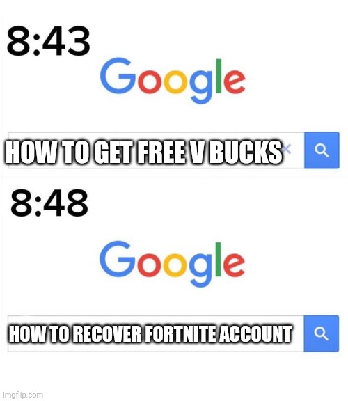 Relateable |  HOW TO GET FREE V BUCKS; HOW TO RECOVER FORTNITE ACCOUNT | image tagged in google before after,fortnite,google | made w/ Imgflip meme maker