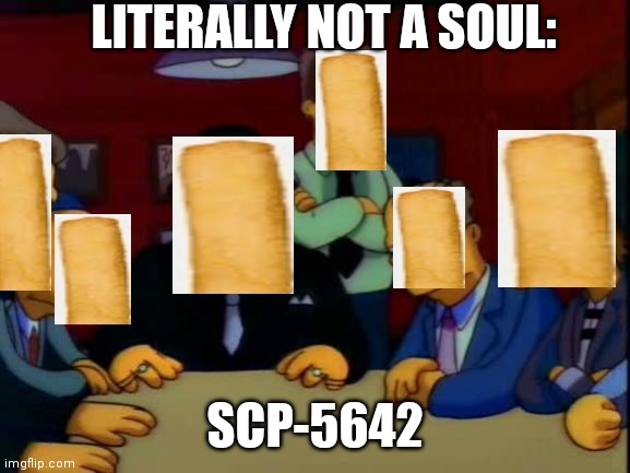 SCP-5642 | LITERALLY NOT A SOUL:; SCP-5642 | image tagged in mafia,scp meme,scp,french fries | made w/ Imgflip meme maker