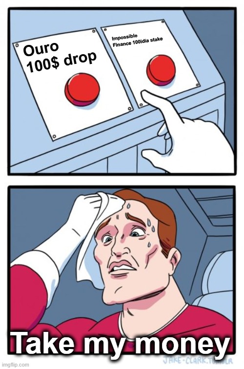 Two Buttons Meme | Impossible Finance 100idia stake; Ouro 100$ drop; Take my money | image tagged in memes,two buttons | made w/ Imgflip meme maker
