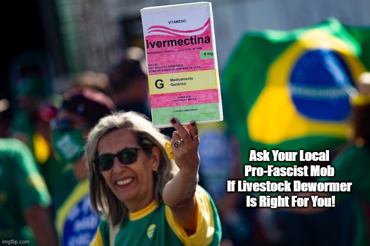 "Ask Your Local Pro-Fascist Mob If..." | Ask Your Local 

Pro-Fascist Mob 
If Livestock Dewormer 

Is Right For You! | image tagged in fascist,fascists,fascism,ivermectin,covid 19,covid craziness | made w/ Imgflip meme maker