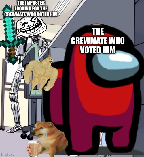 The Imposter is sus | THE IMPOSTER LOOKING FOR THE CREWMATE WHO VOTED HIM; THE CREWMATE WHO VOTED HIM | image tagged in sus | made w/ Imgflip meme maker
