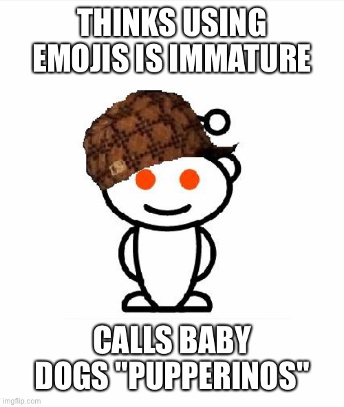 Redditor logic | THINKS USING EMOJIS IS IMMATURE; CALLS BABY DOGS "PUPPERINOS" | image tagged in memes,scumbag redditor | made w/ Imgflip meme maker