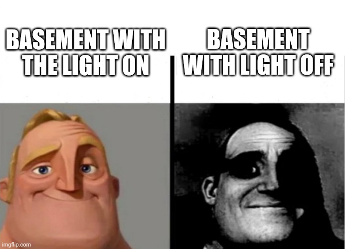 Creepy | BASEMENT WITH LIGHT OFF; BASEMENT WITH THE LIGHT ON | image tagged in memes | made w/ Imgflip meme maker