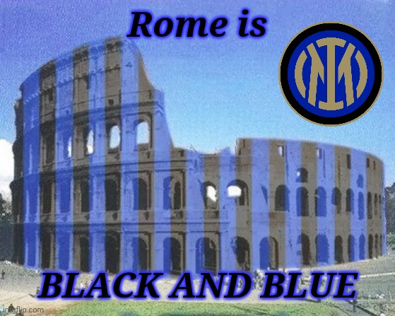 Roma 0-3 Inter |  Rome is; BLACK AND BLUE | image tagged in as roma,inter,serie a,calcio,funny,memes | made w/ Imgflip meme maker
