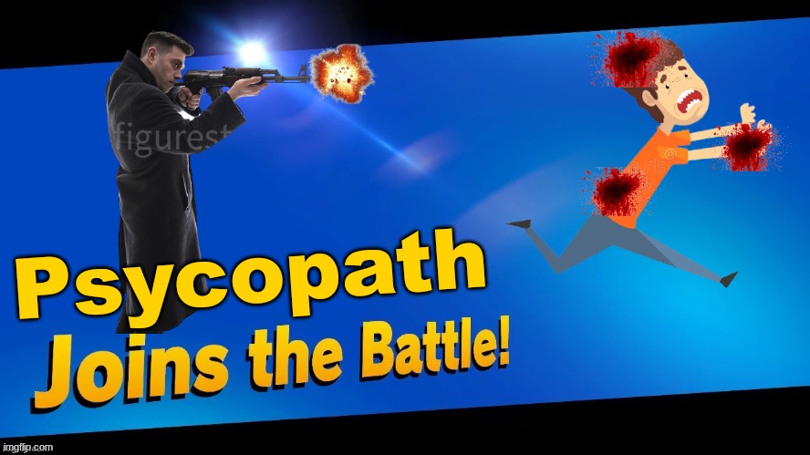 Blank Joins the battle | Psycopath | image tagged in blank joins the battle | made w/ Imgflip meme maker