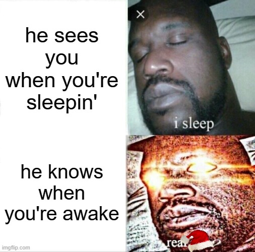 christmas | he sees you when you're sleepin'; he knows when you're awake | image tagged in memes,sleeping shaq | made w/ Imgflip meme maker