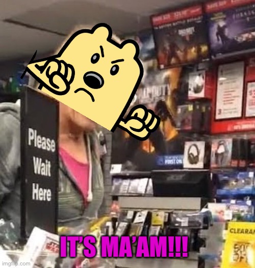 it's ma'am | IT’S MA’AM!!! | image tagged in it's ma'am | made w/ Imgflip meme maker