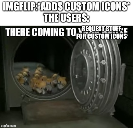 Neco arcs are coming to your house | IMGFLIP:*ADDS CUSTOM ICONS*
THE USERS:; REQUEST STUFF FOR CUSTOM ICONS | image tagged in neco arcs are coming to your house,custom icons | made w/ Imgflip meme maker