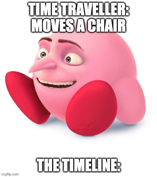 TIME TRAVELLER: MOVES A CHAIR; THE TIMELINE: | image tagged in kirby,gru | made w/ Imgflip meme maker