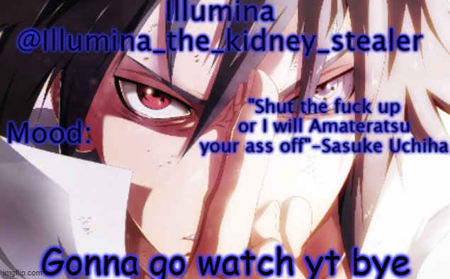 Illumina sasuke temp 2 | Gonna go watch yt bye | image tagged in illumina sasuke temp 2 | made w/ Imgflip meme maker