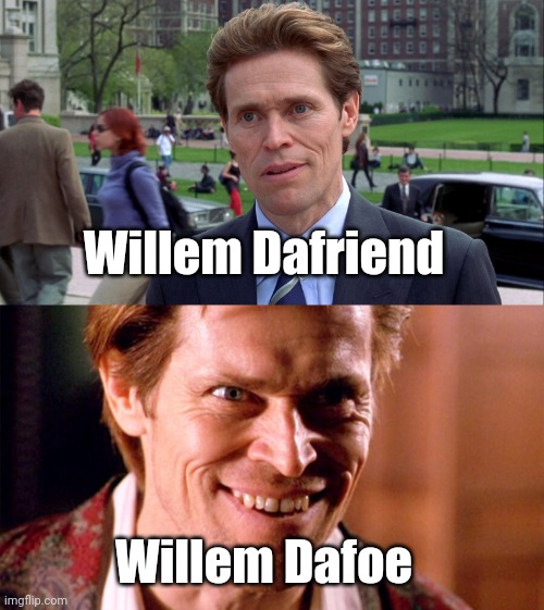 Why not both? | Willem Dafriend; Willem Dafoe | image tagged in willem dafoe,spiderman,friend,enemy,why not both | made w/ Imgflip meme maker