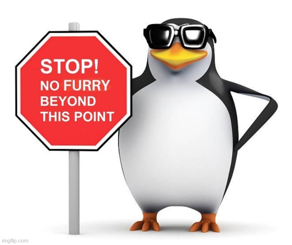 This is probably one of my favorite templates | image tagged in no furry penguin | made w/ Imgflip meme maker