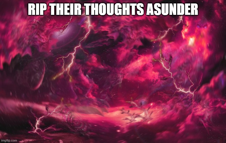 RIP THEIR THOUGHTS ASUNDER | made w/ Imgflip meme maker