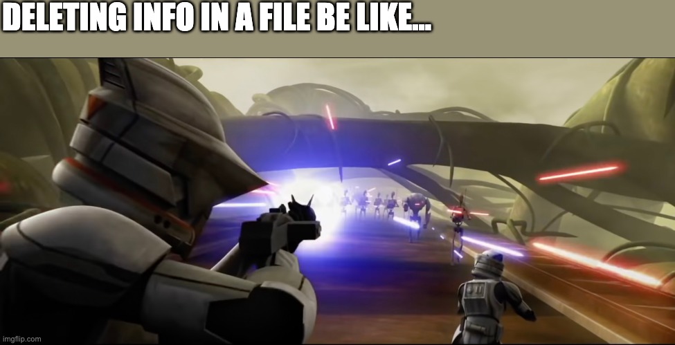 Yelp, time to show off my new desktop wallpaper | DELETING INFO IN A FILE BE LIKE... | image tagged in clone wars,memes | made w/ Imgflip meme maker